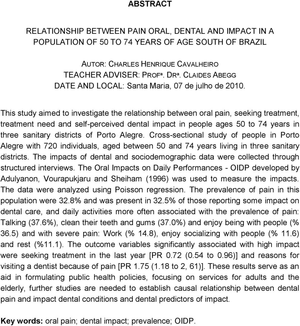 This study aimed to investigate the relationship between oral pain, seeking treatment, treatment need and self-perceived dental impact in people ages 50 to 74 years in three sanitary districts of