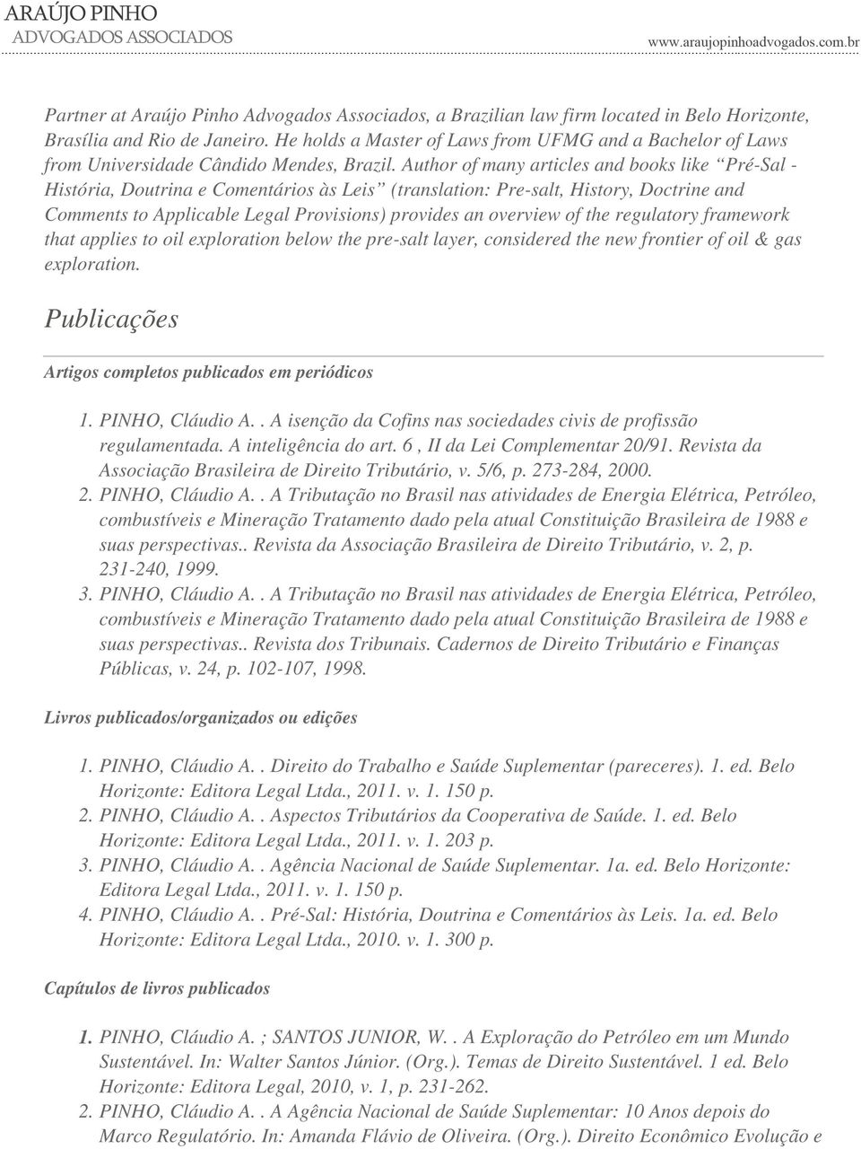 Author of many articles and books like Pré-Sal - História, Doutrina e Comentários às Leis (translation: Pre-salt, History, Doctrine and Comments to Applicable Legal Provisions) provides an overview