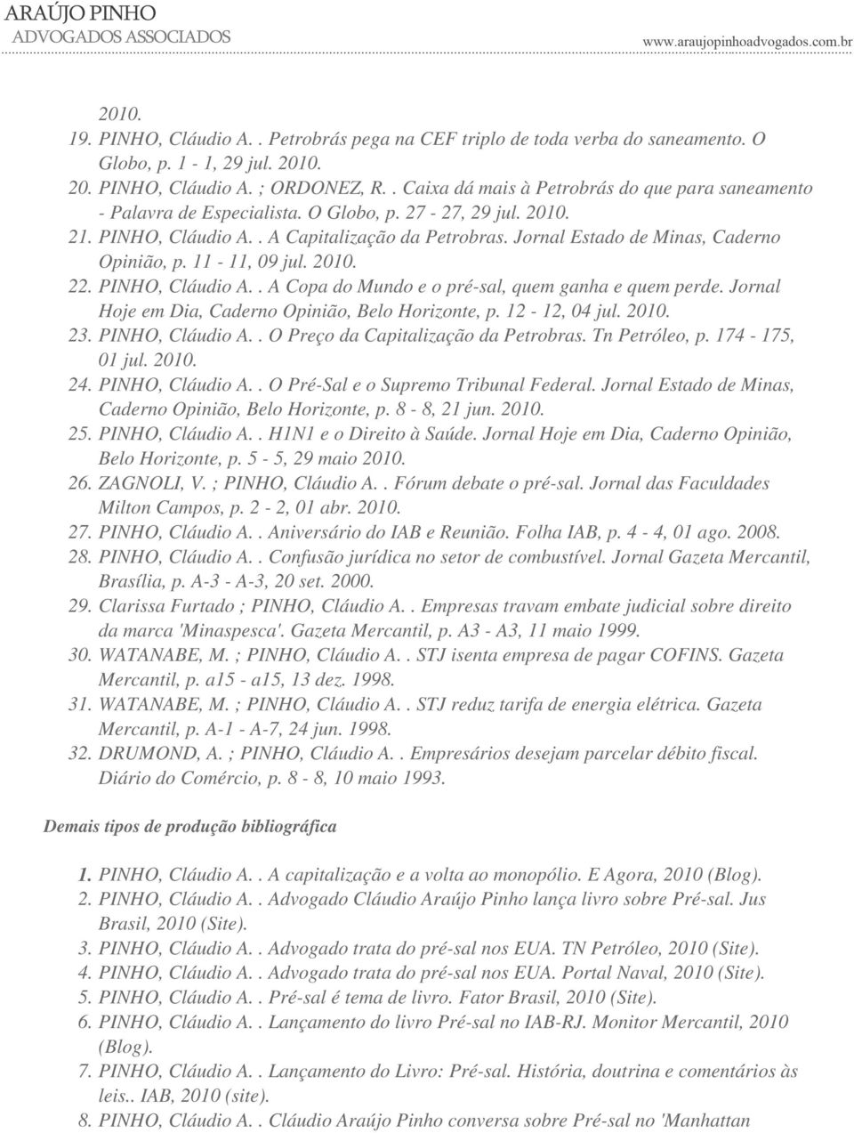 Jornal Estado de Minas, Caderno Opinião, p. 11-11, 09 jul. 2010. 22. PINHO, Cláudio A.. A Copa do Mundo e o pré-sal, quem ganha e quem perde. Jornal Hoje em Dia, Caderno Opinião, Belo Horizonte, p.