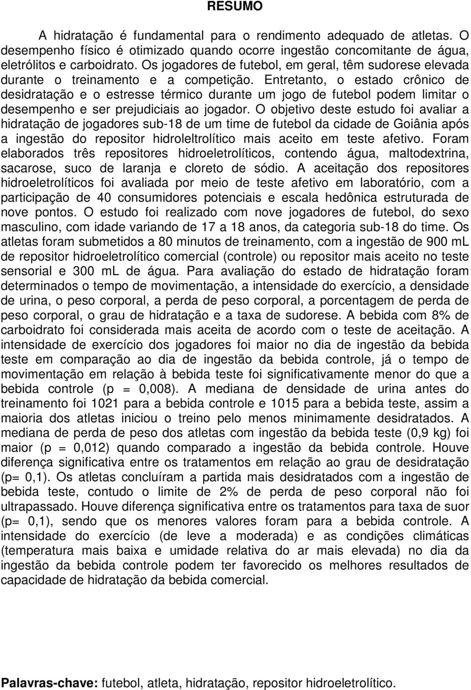 Entretanto, o estado crônico de desidratação e o estresse térmico durante um jogo de futebol podem limitar o desempenho e ser prejudiciais ao jogador.