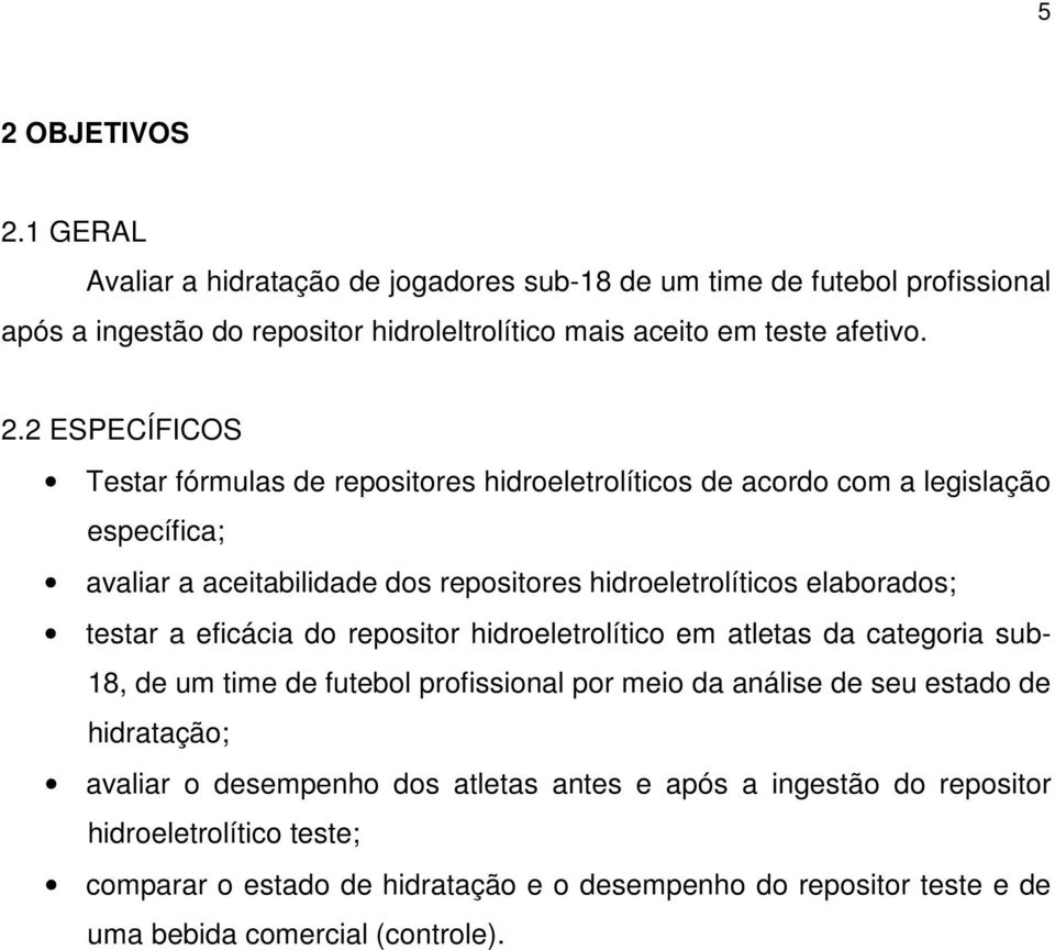 testar a eficácia do repositor hidroeletrolítico em atletas da categoria sub- 18, de um time de futebol profissional por meio da análise de seu estado de hidratação; avaliar o