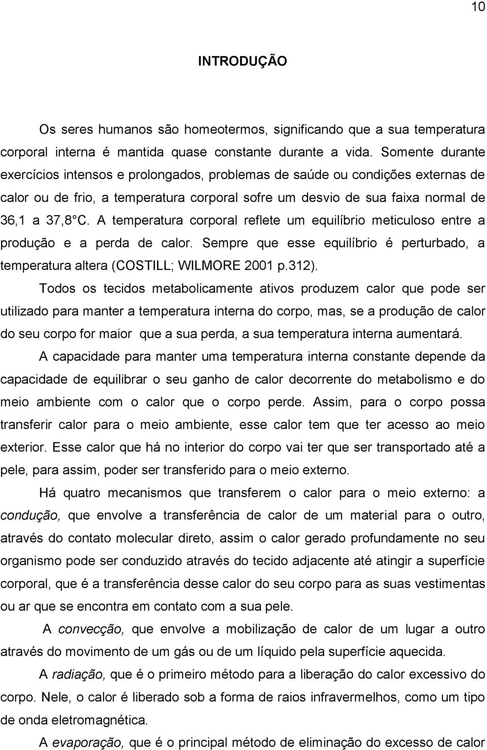 A temperatura corporal reflete um equilíbrio meticuloso entre a produção e a perda de calor. Sempre que esse equilíbrio é perturbado, a temperatura altera (COSTILL; WILMORE 2001 p.312).