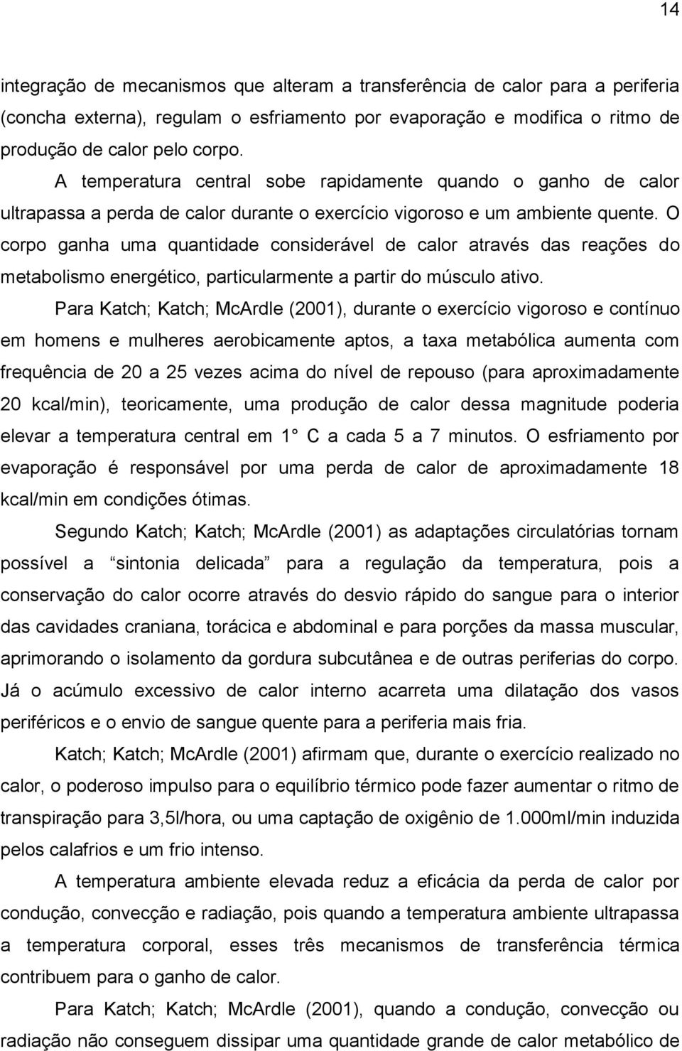 O corpo ganha uma quantidade considerável de calor através das reações do metabolismo energético, particularmente a partir do músculo ativo.