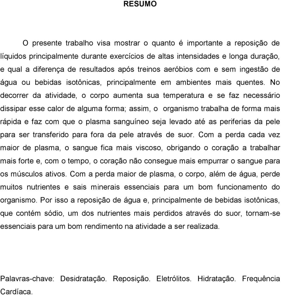 No decorrer da atividade, o corpo aumenta sua temperatura e se faz necessário dissipar esse calor de alguma forma; assim, o organismo trabalha de forma mais rápida e faz com que o plasma sanguíneo