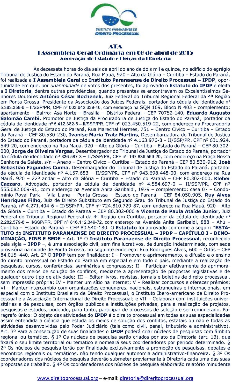 dentre outras providências, quando presentes se encontravam os Excelentíssimos Senhores Doutores Antônio César Bochenek, Juiz Federal do Tribunal Regional Federal da 4ª Região em Ponta Grossa,