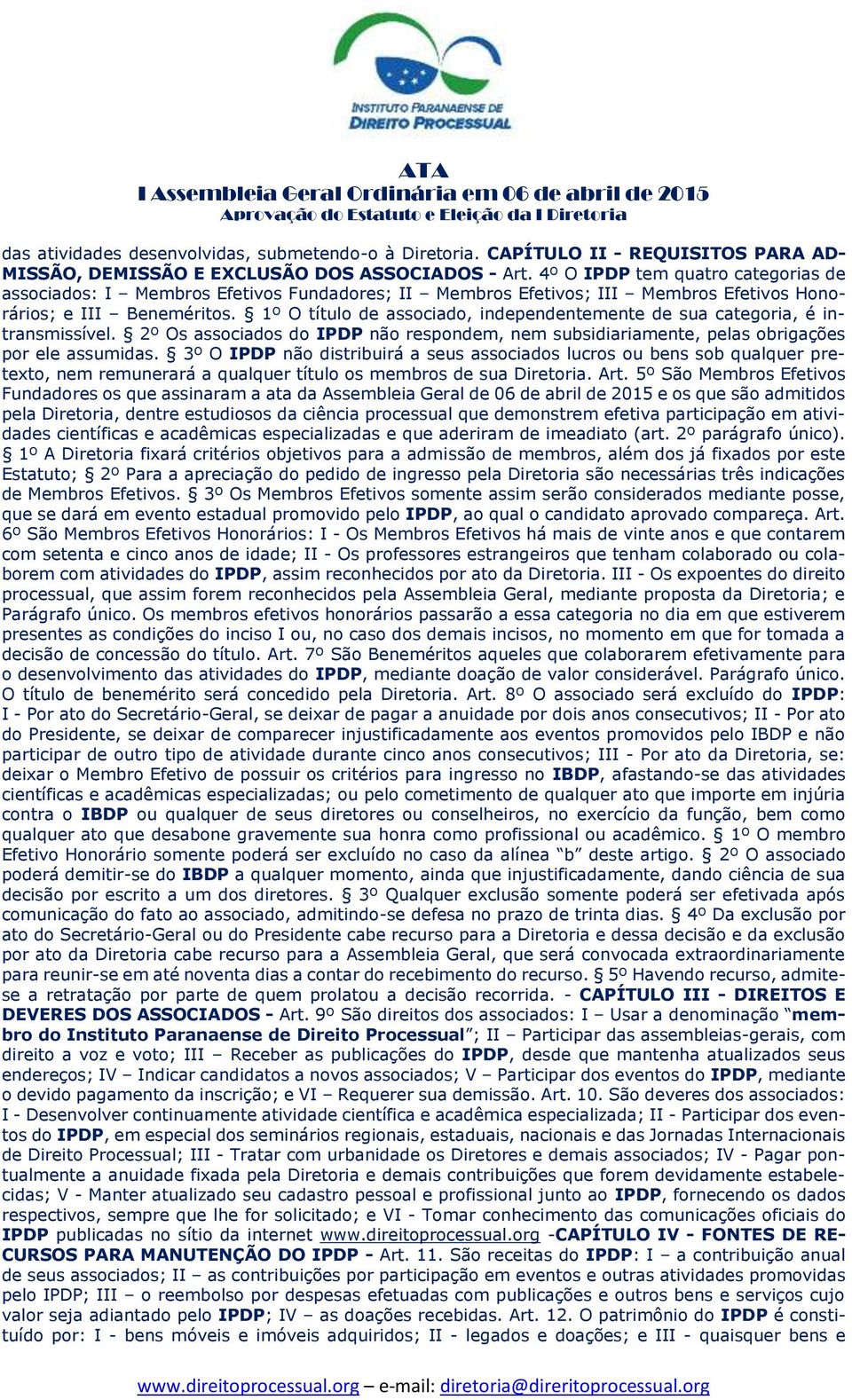 1º O título de associado, independentemente de sua categoria, é intransmissível. 2º Os associados do IPDP não respondem, nem subsidiariamente, pelas obrigações por ele assumidas.