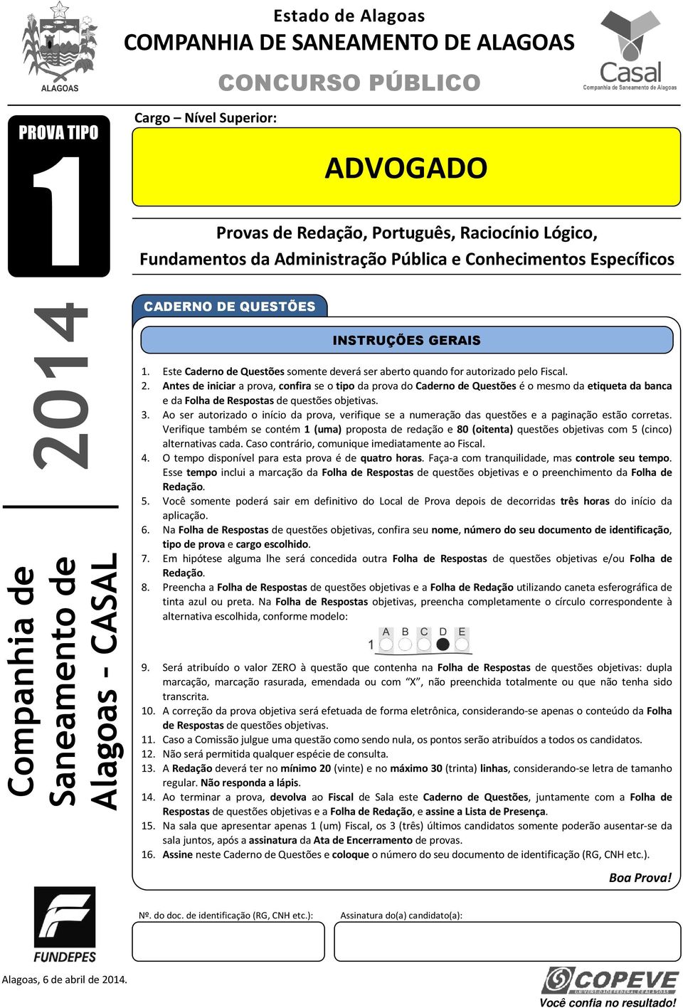 Este Caderno de Questões somente deverá ser aberto quando for autorizado pelo Fiscal. 2.