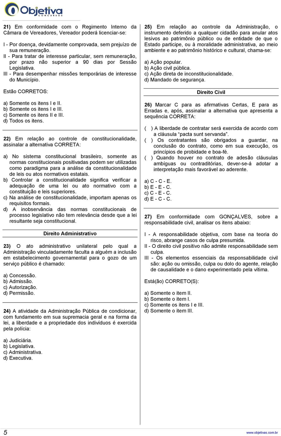 Estão CORRETOS: a) Somente os itens I e II. b) Somente os itens I e III. c) Somente os itens II e III. d) Todos os itens.