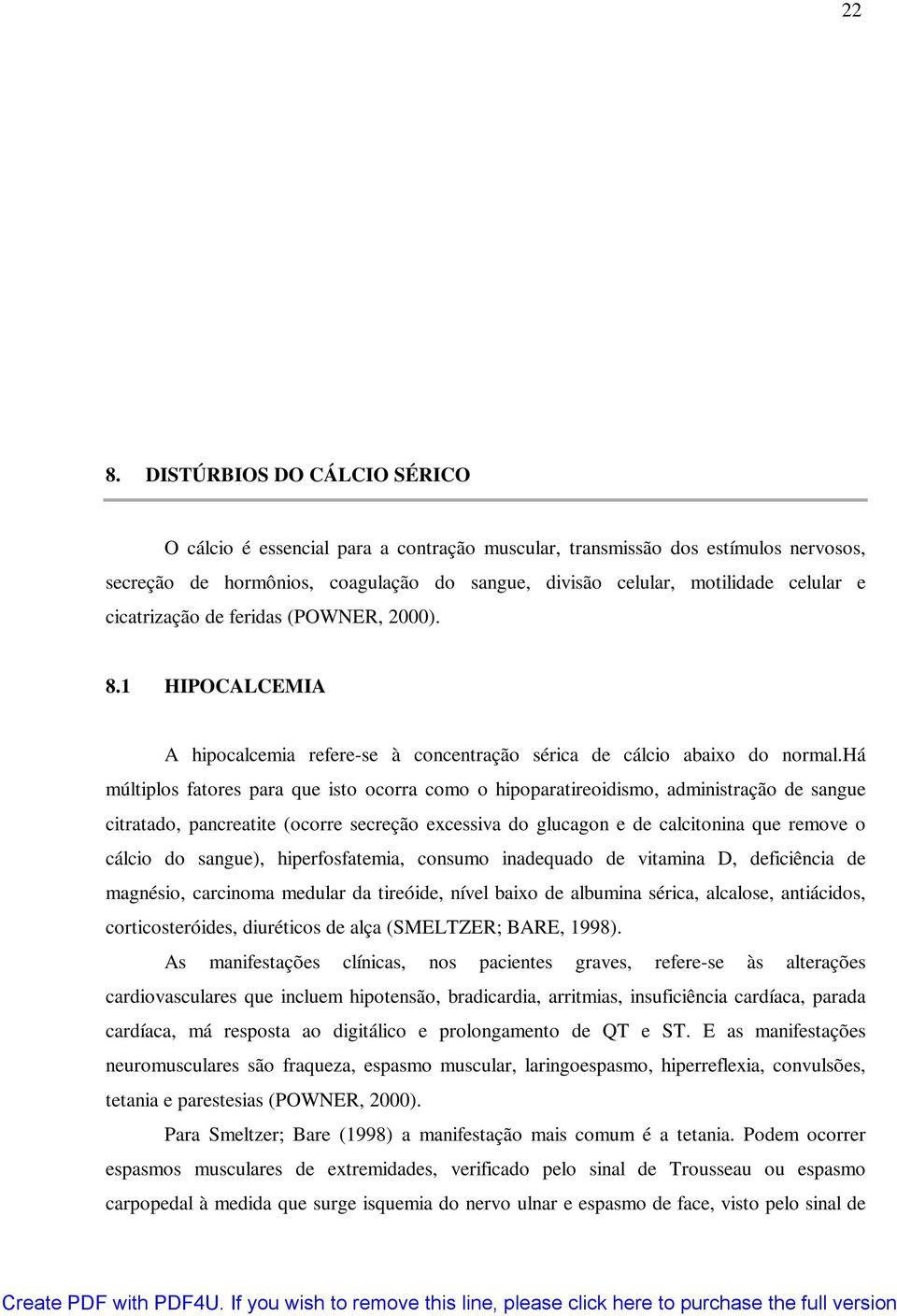 há múltiplos fatores para que isto ocorra como o hipoparatireoidismo, administração de sangue citratado, pancreatite (ocorre secreção excessiva do glucagon e de calcitonina que remove o cálcio do