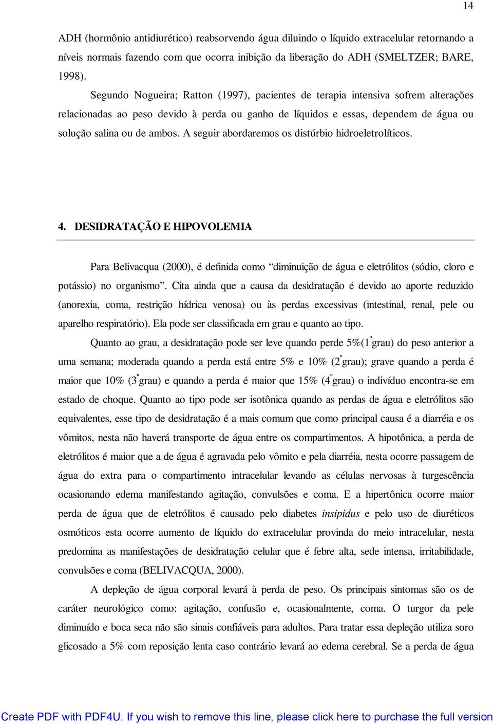 A seguir abordaremos os distúrbio hidroeletrolíticos. 4. DESIDRATAÇÃO E HIPOVOLEMIA Para Belivacqua (2000), é definida como diminuição de água e eletrólitos (sódio, cloro e potássio) no organismo.