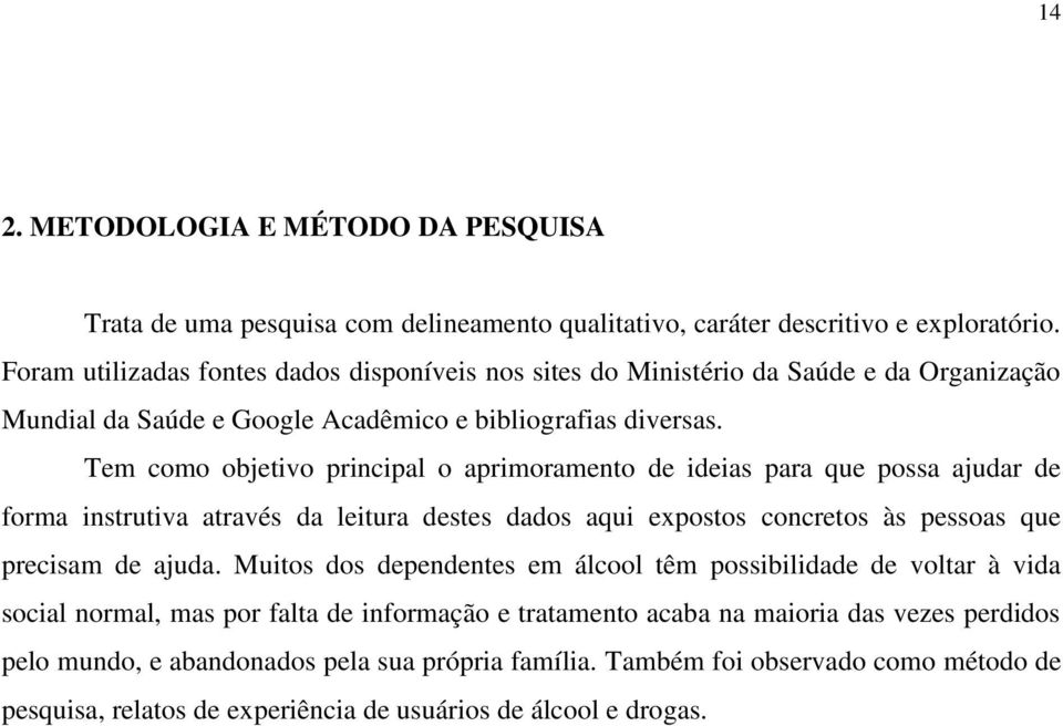 Tem como objetivo principal o aprimoramento de ideias para que possa ajudar de forma instrutiva através da leitura destes dados aqui expostos concretos às pessoas que precisam de ajuda.