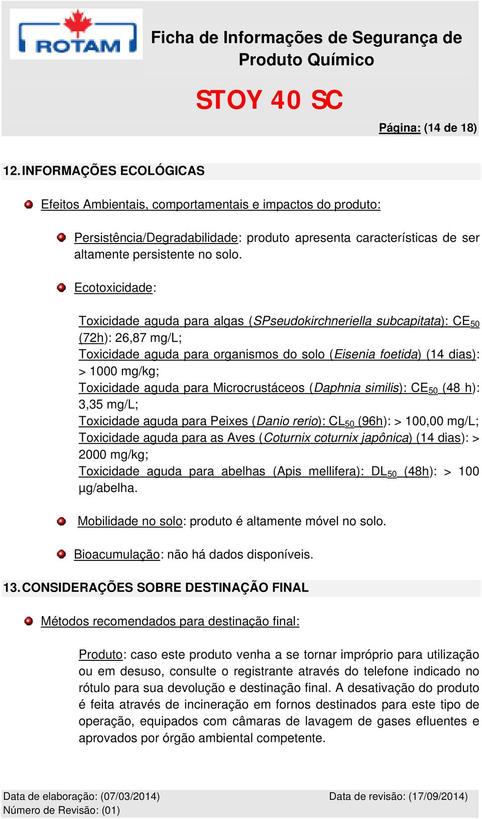 Ecotoxicidade: Toxicidade aguda para algas (SPseudokirchneriella subcapitata): CE 50 (72h): 26,87 mg/l; Toxicidade aguda para organismos do solo (Eisenia foetida) (14 dias): > 1000 mg/kg; Toxicidade