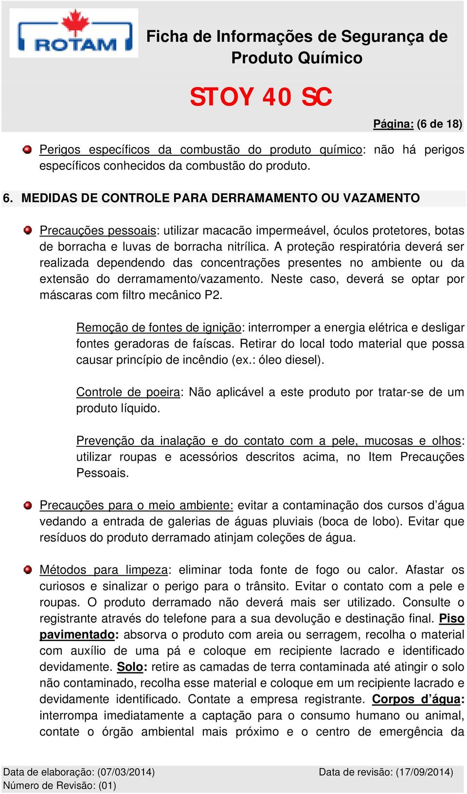 A proteção respiratória deverá ser realizada dependendo das concentrações presentes no ambiente ou da extensão do derramamento/vazamento.