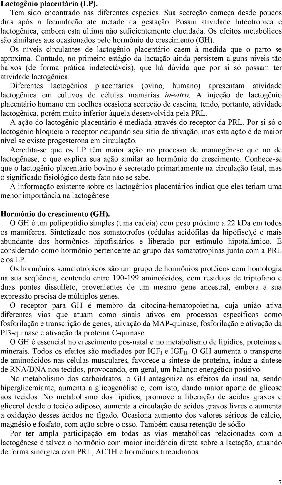 Os níveis circulantes de lactogênio placentário caem à medida que o parto se aproxima.