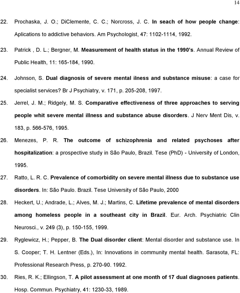 Dual diagnosis of severe mental ilness and substance misuse: a case for specialist services? Br J Psychiatry, v. 171, p. 205-208, 1997. 25. Jerrel, J. M.; Ridgely, M. S.