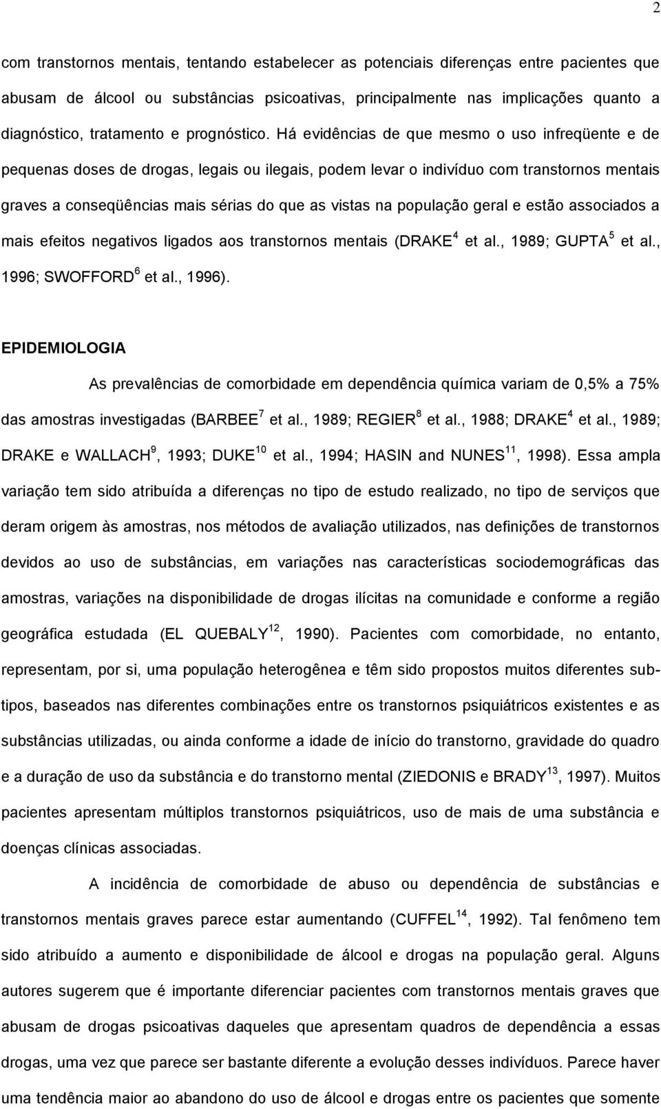 Há evidências de que mesmo o uso infreqüente e de pequenas doses de drogas, legais ou ilegais, podem levar o indivíduo com transtornos mentais graves a conseqüências mais sérias do que as vistas na