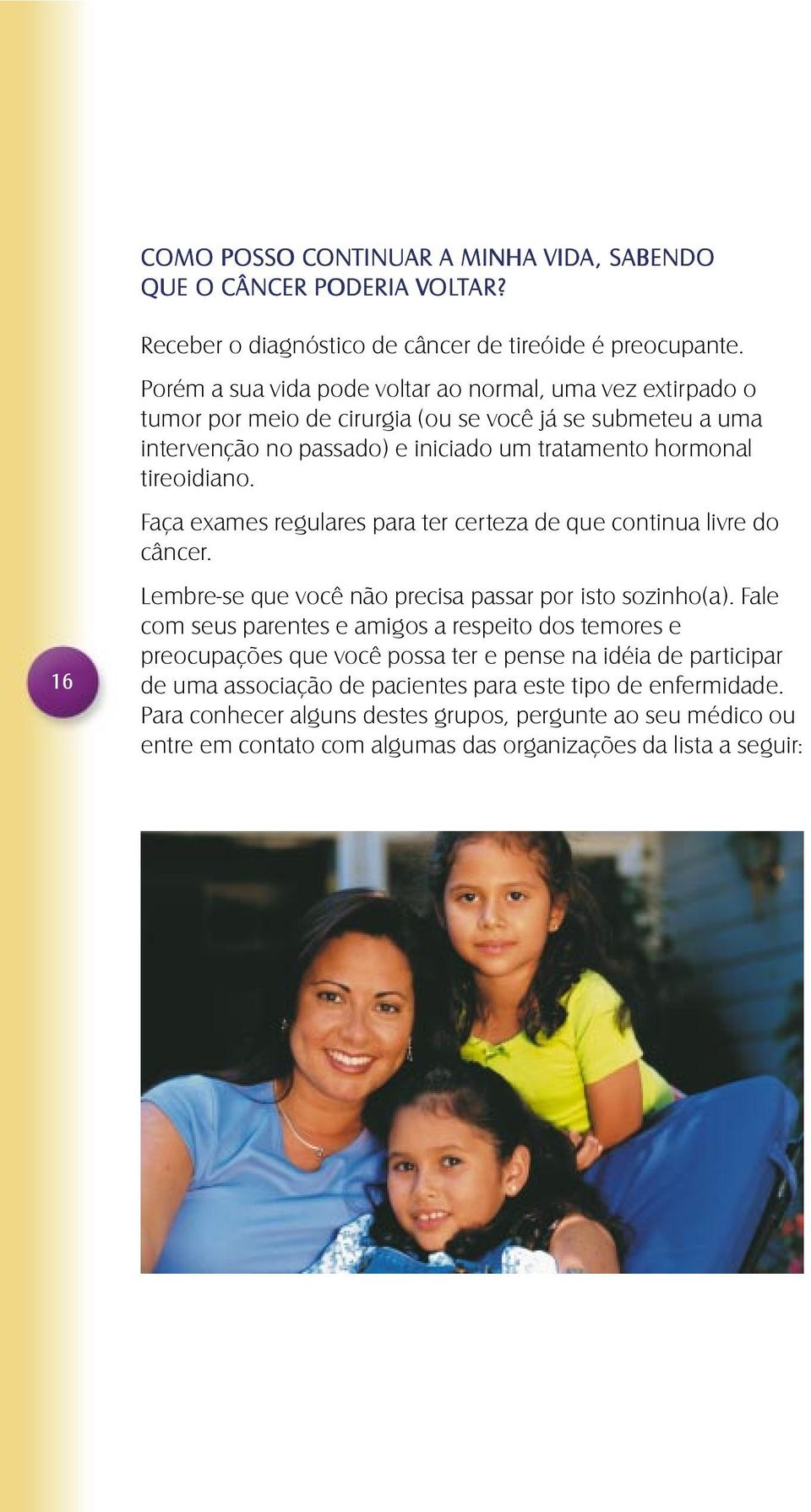 Faça exames regulares para ter certeza de que continua livre do câncer. Lembre-se que você não precisa passar por isto sozinho(a).