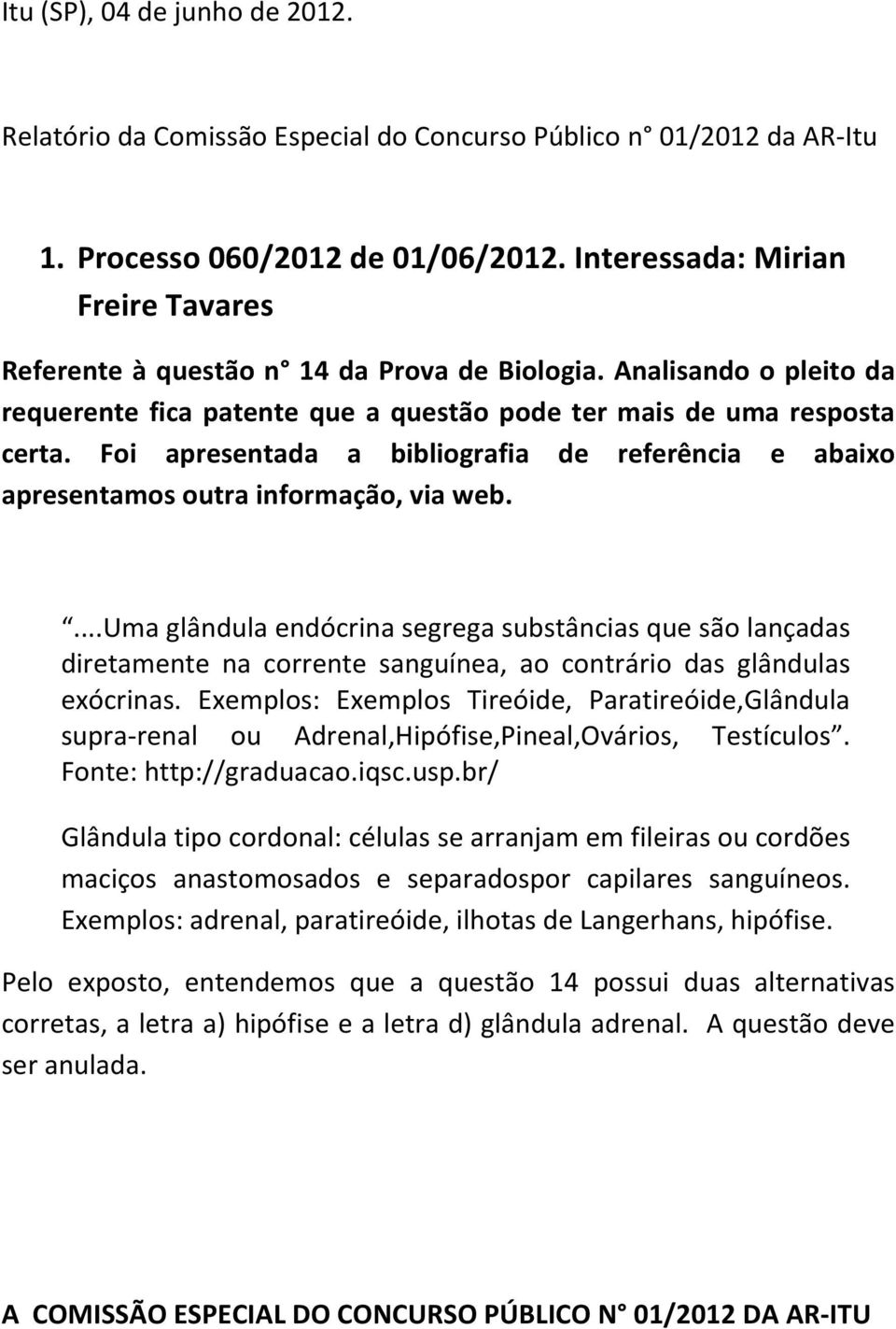 ...uma glândula endócrina segrega substâncias que são lançadas diretamente na corrente sanguínea, ao contrário das glândulas exócrinas.