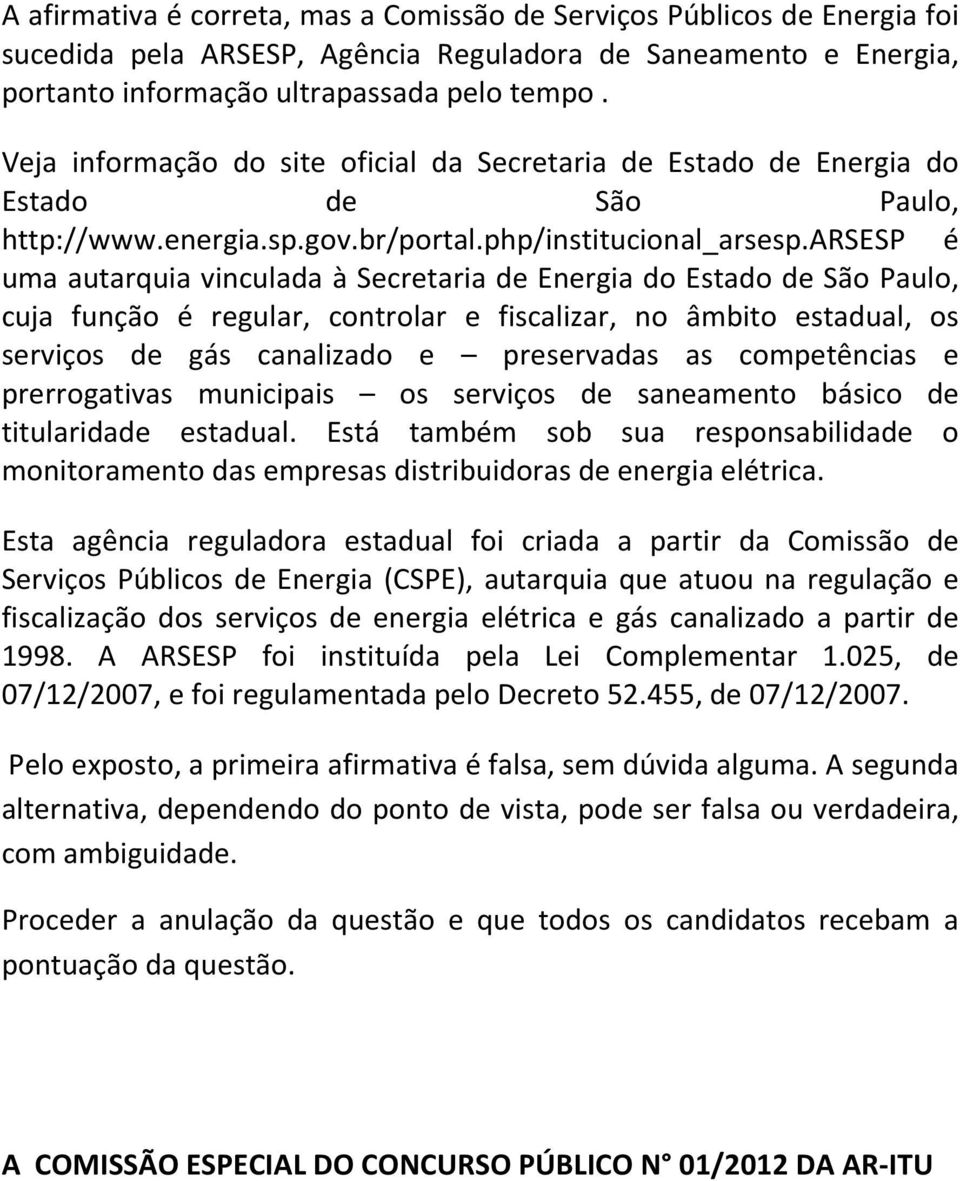 arsesp é uma autarquia vinculada à Secretaria de Energia do Estado de São Paulo, cuja função é regular, controlar e fiscalizar, no âmbito estadual, os serviços de gás canalizado e preservadas as