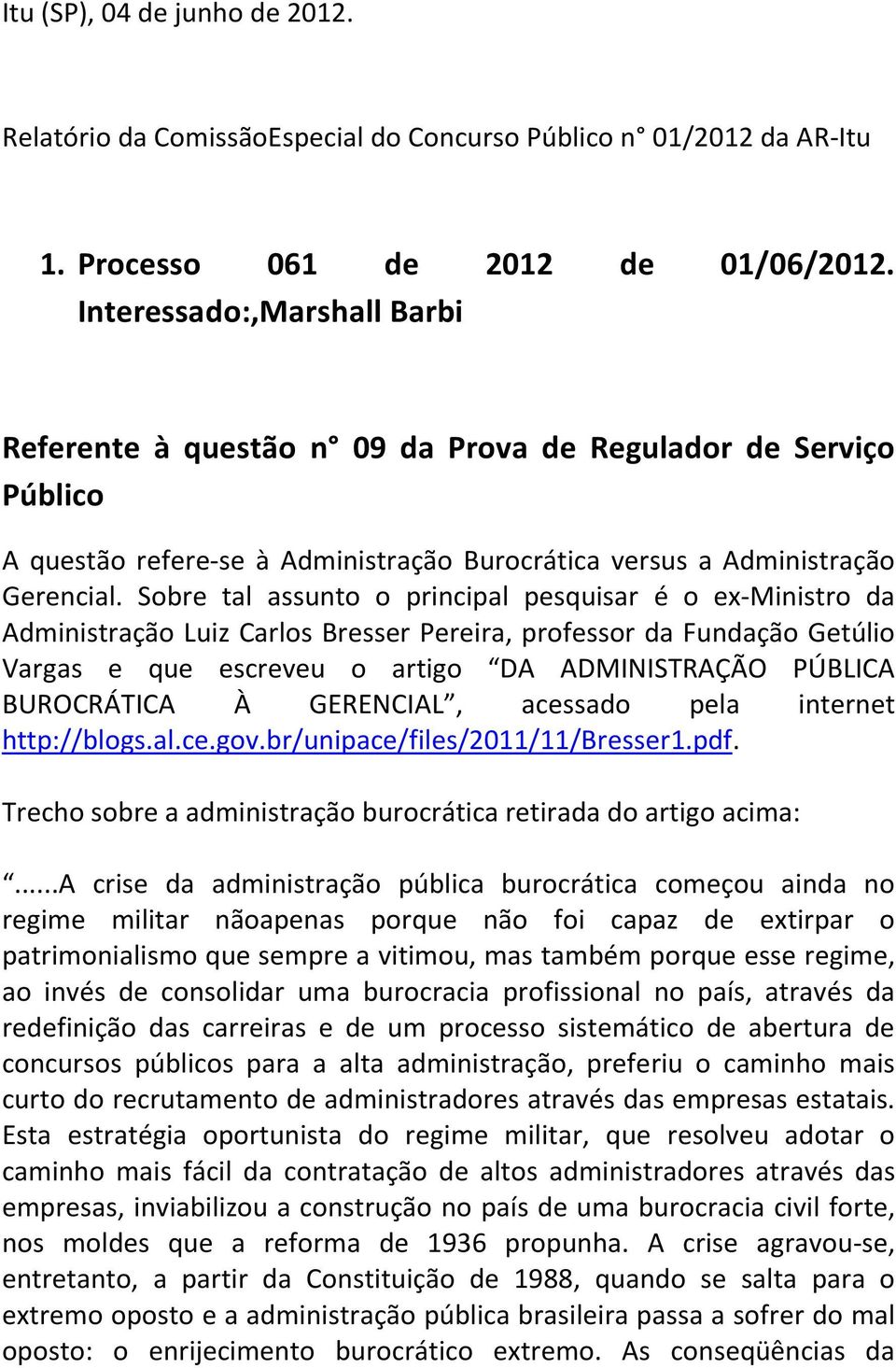 Sobre tal assunto o principal pesquisar é o ex-ministro da Administração Luiz Carlos Bresser Pereira, professor da Fundação Getúlio Vargas e que escreveu o artigo DA ADMINISTRAÇÃO PÚBLICA BUROCRÁTICA