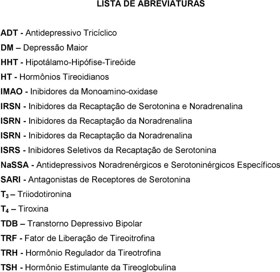 Inibidores Seletivos da Recaptação de Serotonina NaSSA - Antidepressivos Noradrenérgicos e Serotoninérgicos Específicos SARI - Antagonistas de Receptores de Serotonina T 3