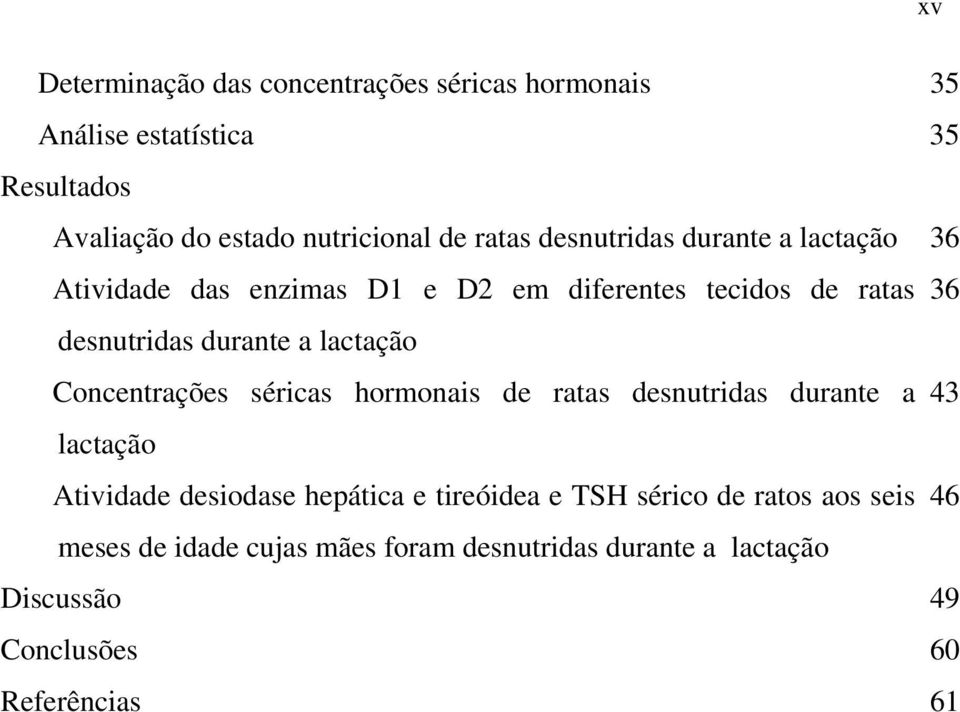 lactação Concentrações séricas hormonais de ratas desnutridas durante a 43 lactação Atividade desiodase hepática e tireóidea e