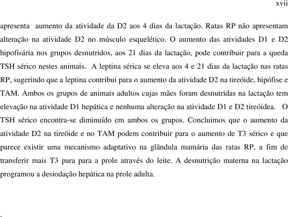 A leptina sérica se eleva aos 4 e 21 dias da lactação nas ratas RP, sugerindo que a leptina contribui para o aumento da atividade D2 na tireóide, hipófise e TAM.