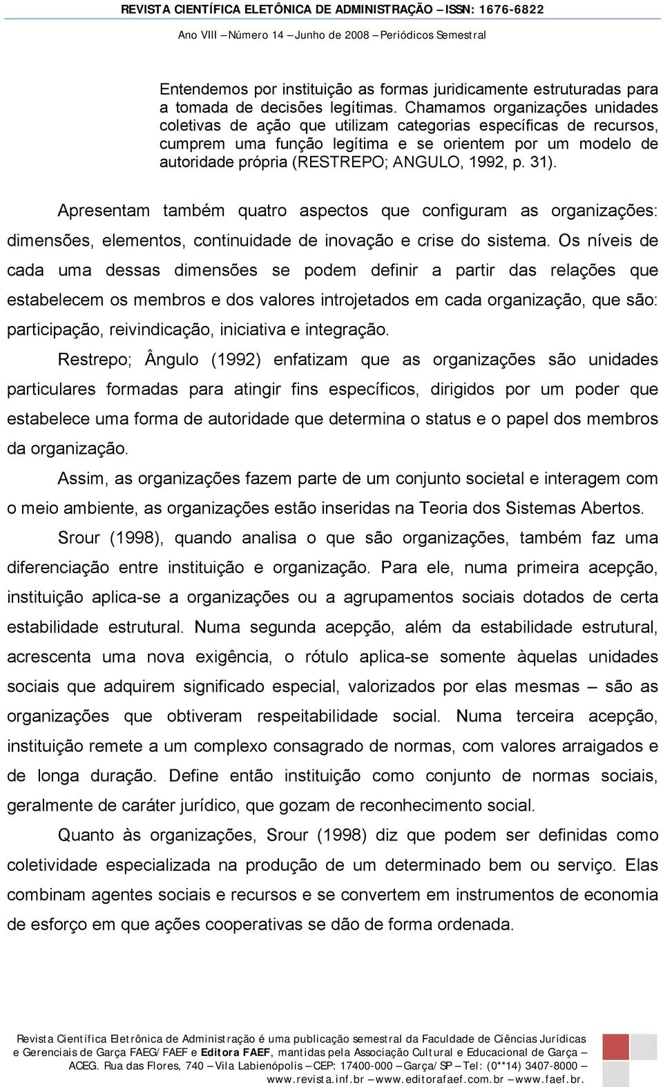 1992, p. 31). Apresentam também quatro aspectos que configuram as organizações: dimensões, elementos, continuidade de inovação e crise do sistema.