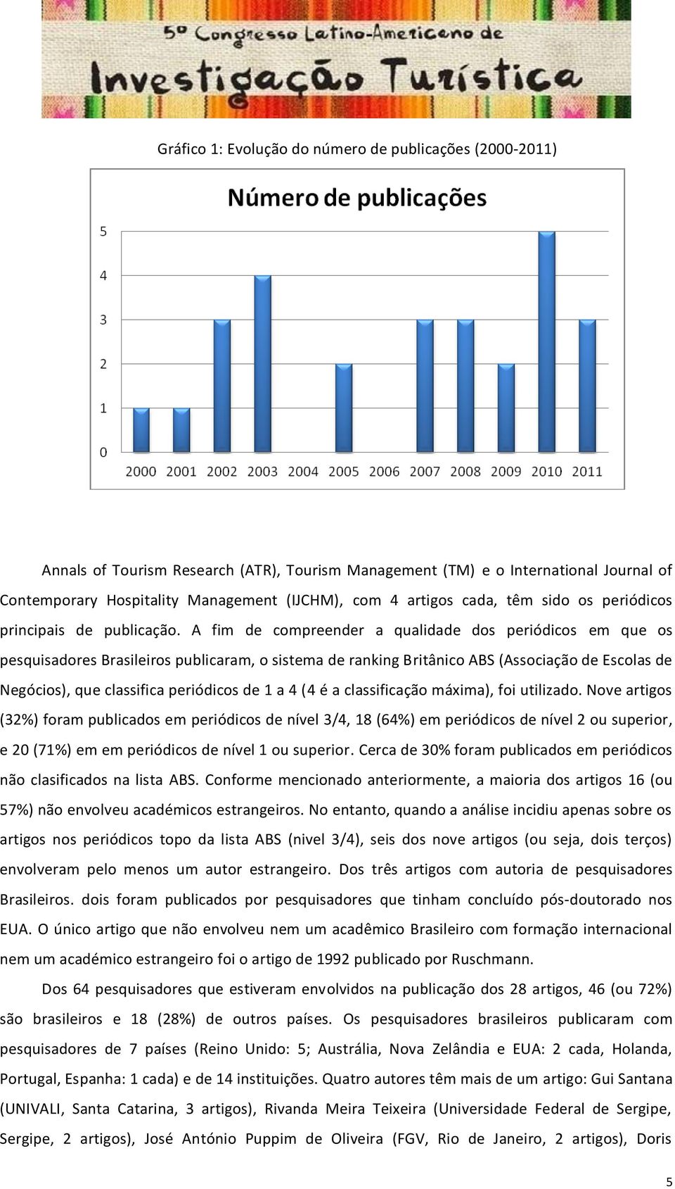 A fim de compreender a qualidade dos periódicos em que os pesquisadores Brasileiros publicaram, o sistema de ranking Britânico ABS (Associação de Escolas de Negócios), que classifica periódicos de 1