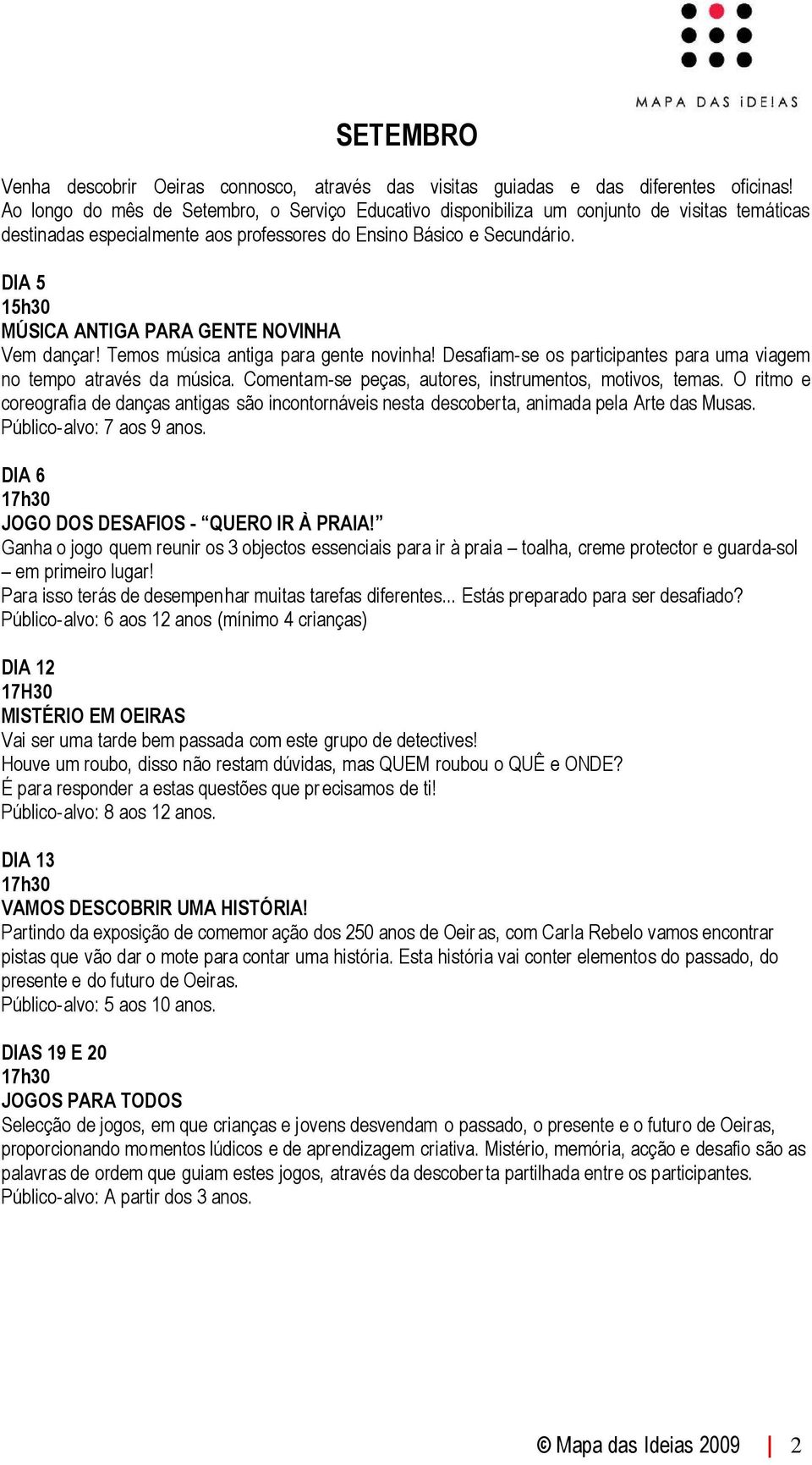 DIA 5 15h30 MÚSICA ANTIGA PARA GENTE NOVINHA Vem dançar! Temos música antiga para gente novinha! Desafiam-se os participantes para uma viagem no tempo através da música.