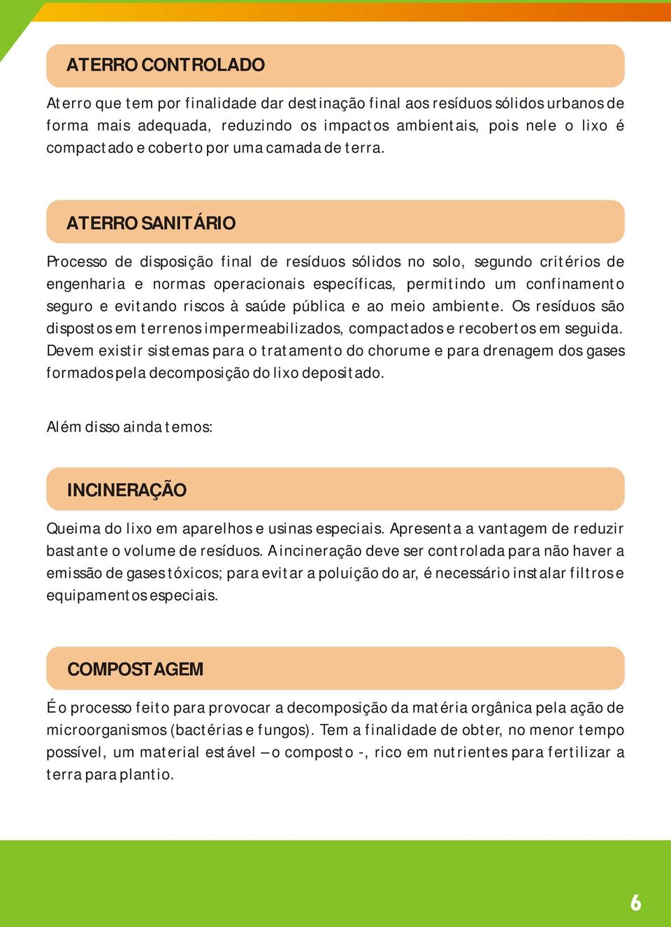 ATERRO SANITÁRIO Processo de disposição final de resíduos sólidos no solo, segundo critérios de engenharia e normas operacionais específicas, permitindo um confinamento seguro e evitando riscos à