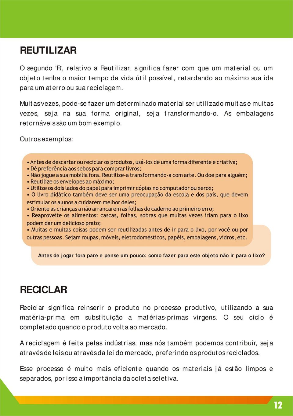 Outros exemplos: Antes de jogar fora pare e pense um pouco: como fazer para este objeto não ir para o lixo?