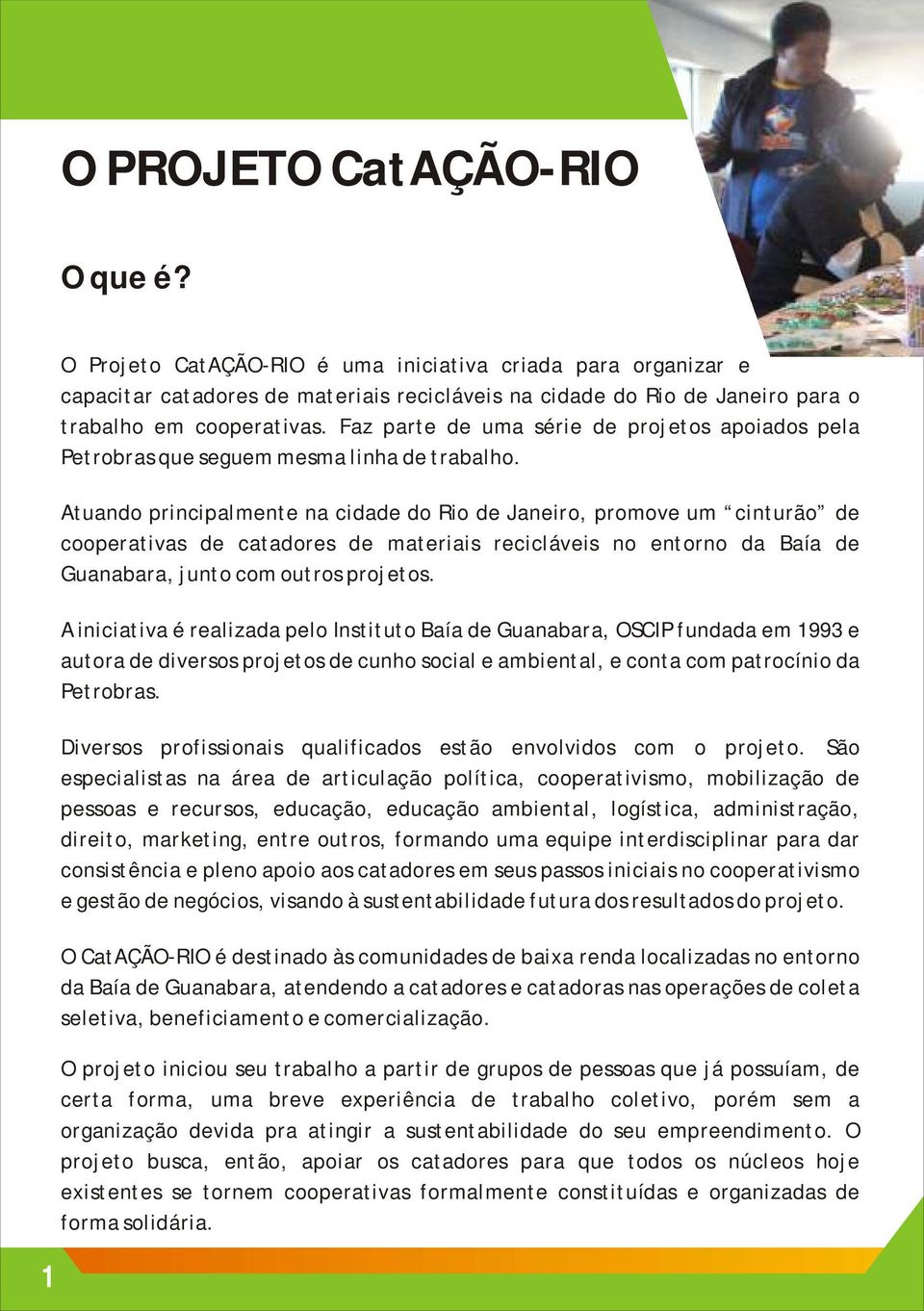 Faz parte de uma série de projetos apoiados pela Petrobras que seguem mesma linha de trabalho.