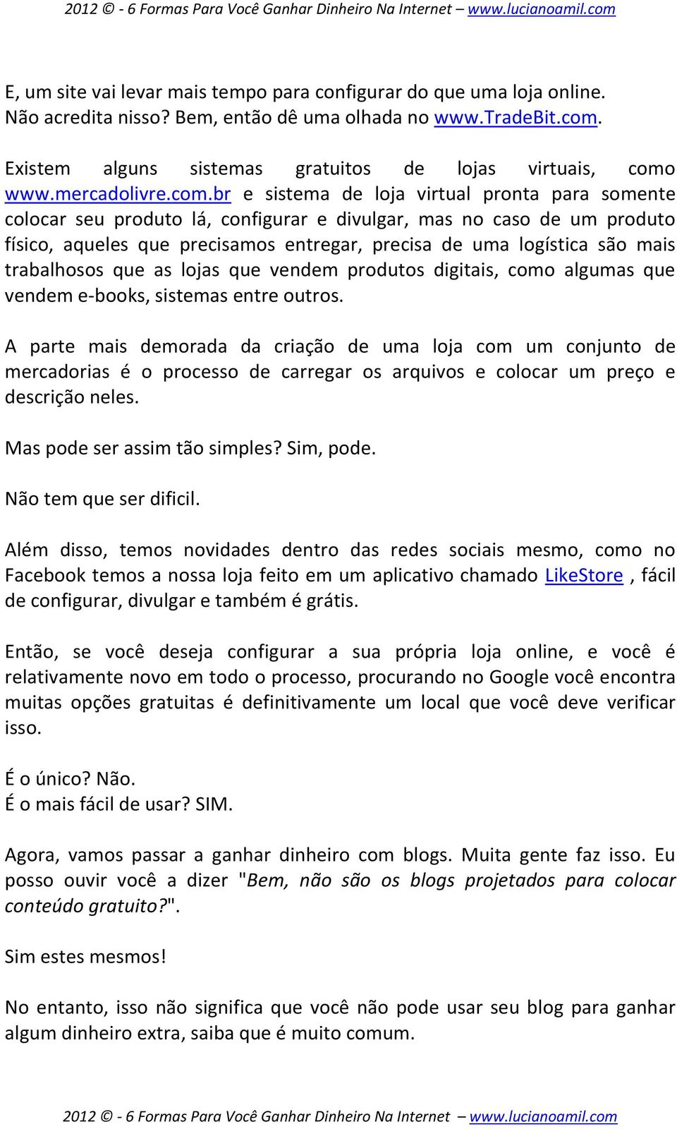 br e sistema de loja virtual pronta para somente colocar seu produto lá, configurar e divulgar, mas no caso de um produto físico, aqueles que precisamos entregar, precisa de uma logística são mais