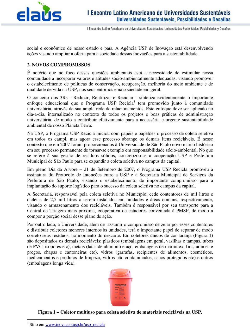 estabelecimento de políticas de conservação, recuperação, melhoria do meio ambiente e de qualidade de vida na USP, nos seus entornos e na sociedade em geral.