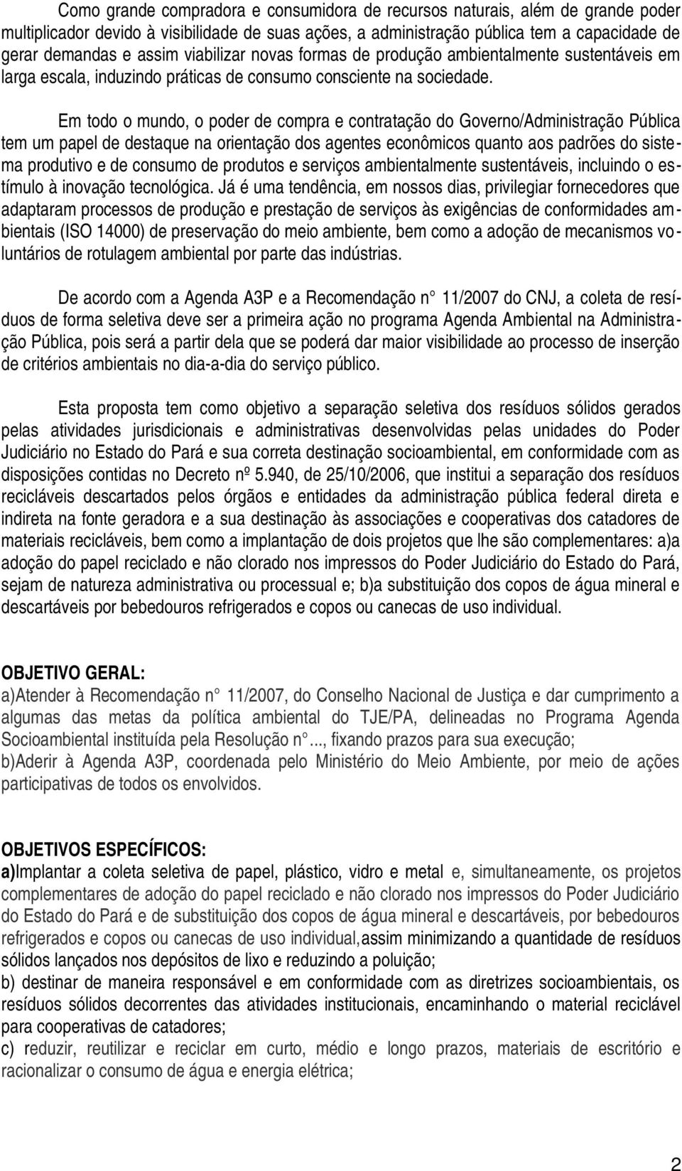 Em todo o mundo, o poder de compra e contratação do Governo/Administração Pública tem um papel de destaque na orientação dos agentes econômicos quanto aos padrões do sistema produtivo e de consumo de