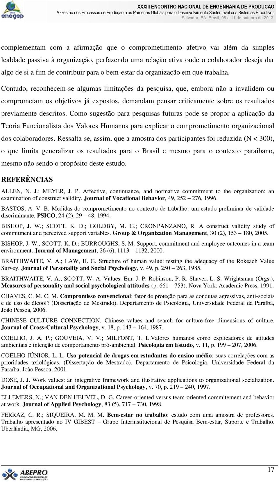 Contudo, reconhecem-se algumas limitações da pesquisa, que, embora não a invalidem ou comprometam os objetivos já expostos, demandam pensar criticamente sobre os resultados previamente descritos.