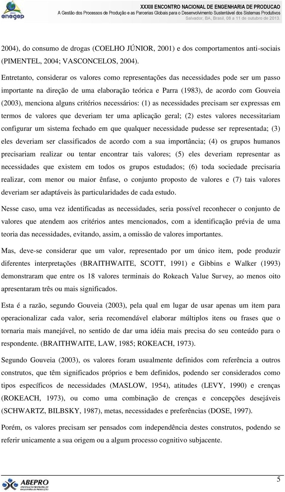 critérios necessários: (1) as necessidades precisam ser expressas em termos de valores que deveriam ter uma aplicação geral; (2) estes valores necessitariam configurar um sistema fechado em que