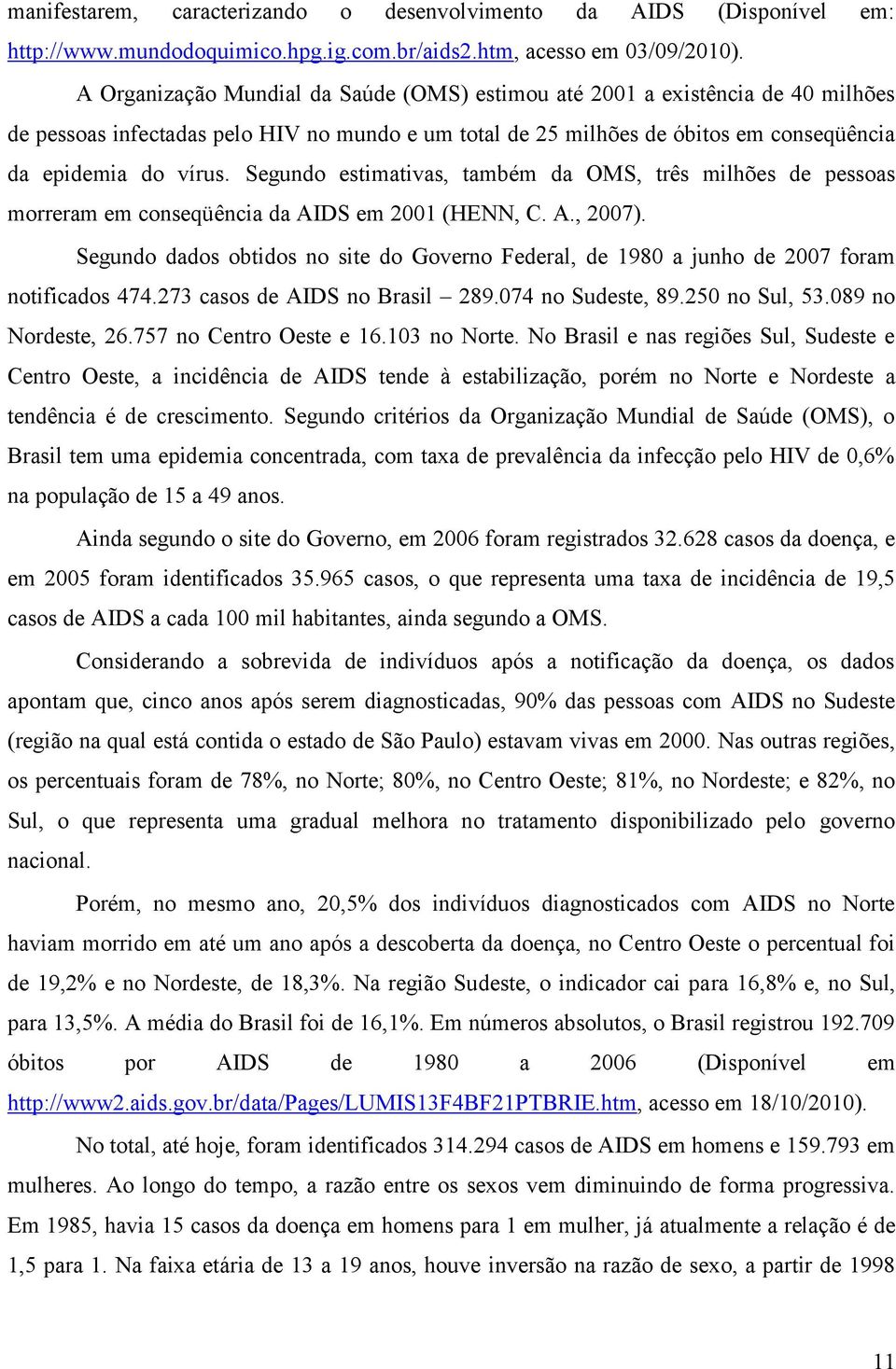 Segundo estimativas, também da OMS, três milhões de pessoas morreram em conseqüência da AIDS em 2001 (HENN, C. A., 2007).