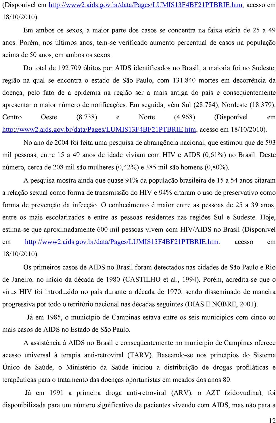 709 óbitos por AIDS identificados no Brasil, a maioria foi no Sudeste, região na qual se encontra o estado de São Paulo, com 131.