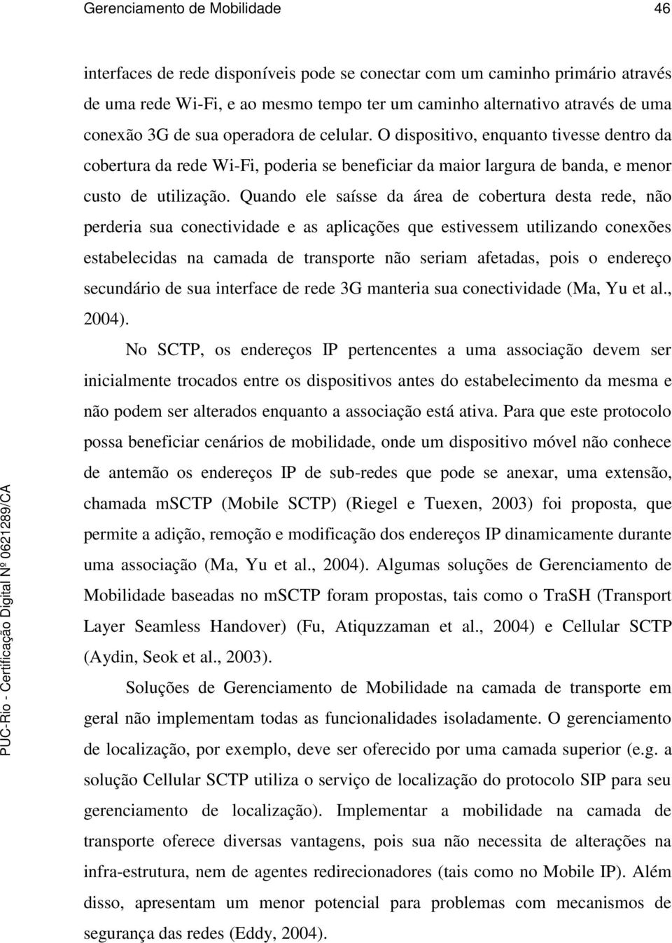 Quando ele saísse da área de cobertura desta rede, não perderia sua conectividade e as aplicações que estivessem utilizando conexões estabelecidas na camada de transporte não seriam afetadas, pois o