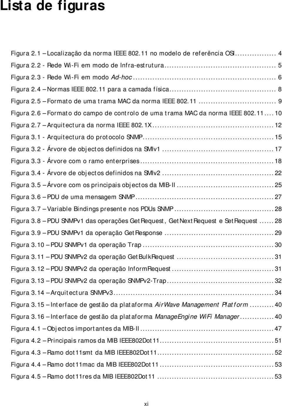 11... 10 Figura 2.7 Arquitectura da norma IEEE 802.1X... 12 Figura 3.1 - Arquitectura do protocolo SNMP... 15 Figura 3.2 - Árvore de objectos definidos na SMIv1... 17 Figura 3.