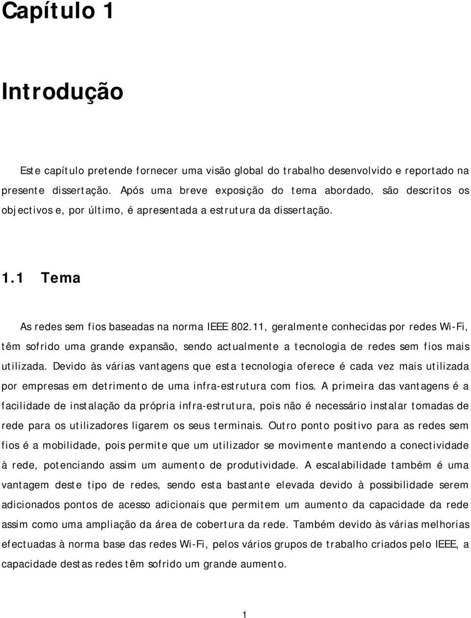 11, geralmente conhecidas por redes Wi-Fi, têm sofrido uma grande expansão, sendo actualmente a tecnologia de redes sem fios mais utilizada.