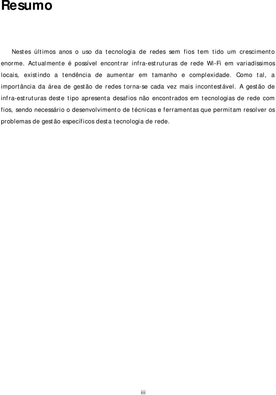 complexidade. Como tal, a importância da área de gestão de redes torna-se cada vez mais incontestável.