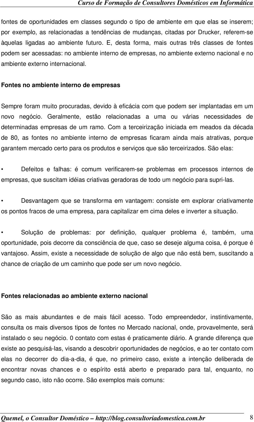 Fontes no ambiente interno de empresas Sempre foram muito procuradas, devido à eficácia com que podem ser implantadas em um novo negócio.