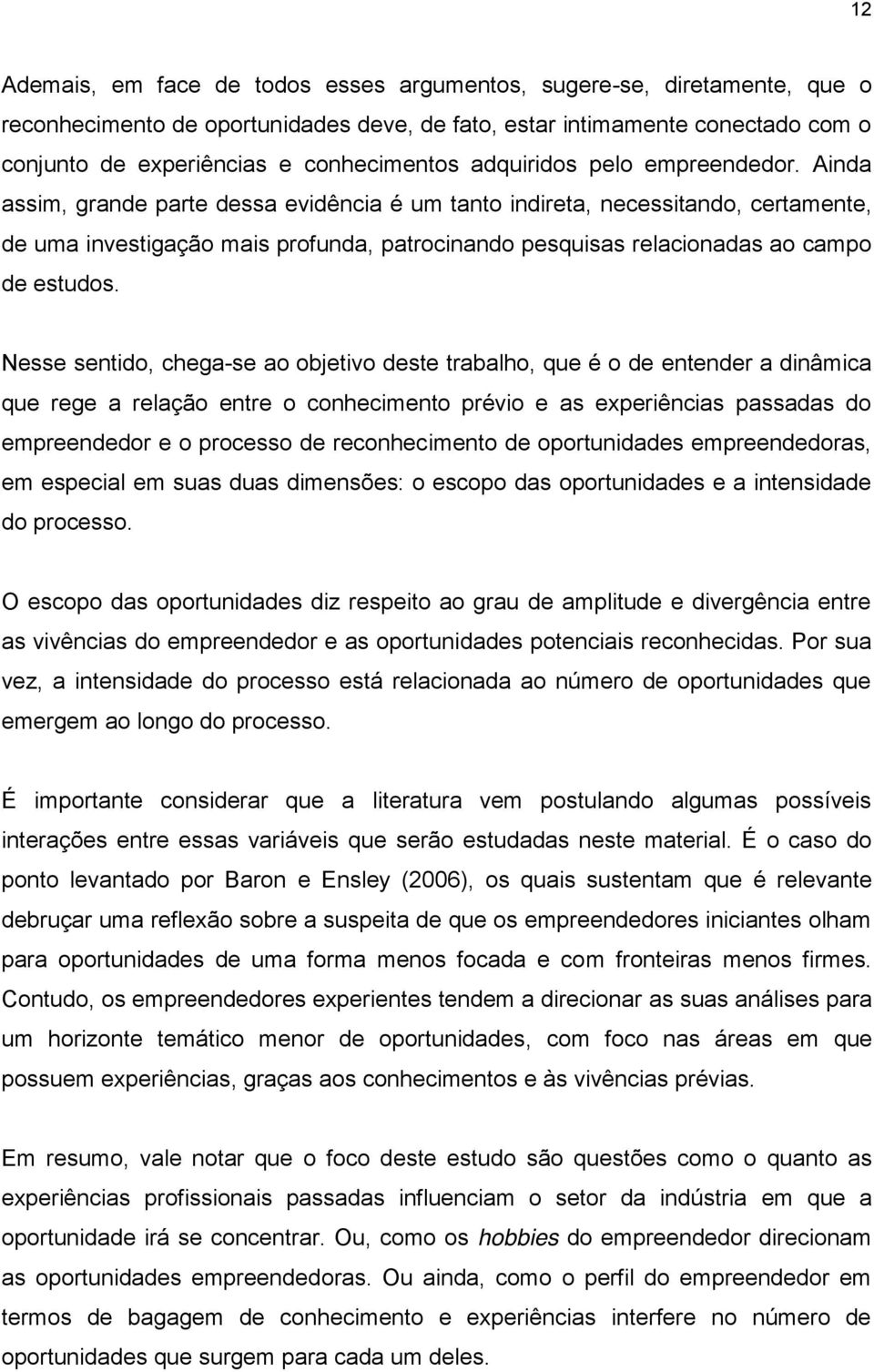 Ainda assim, grande parte dessa evidência é um tanto indireta, necessitando, certamente, de uma investigação mais profunda, patrocinando pesquisas relacionadas ao campo de estudos.