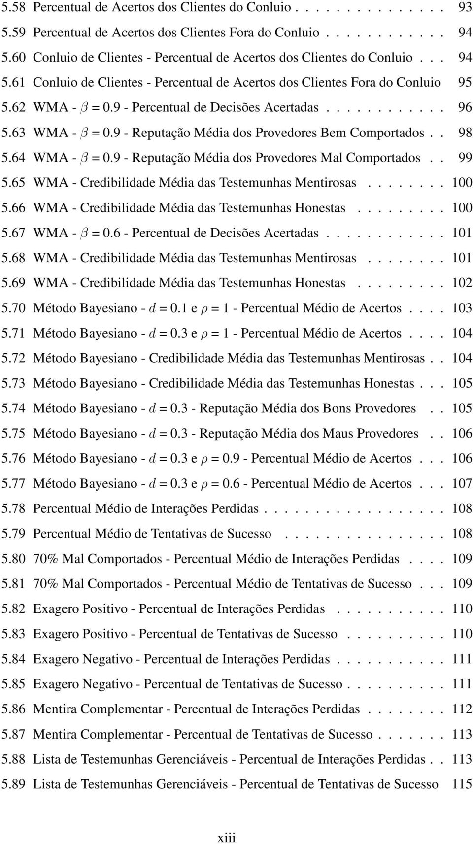 62 WMA - β = - Percentual de Decisões Acertadas............ 96 5.63 WMA - β = - Reputação Média dos Provedores Bem Comportados.. 98 5.64 WMA - β = - Reputação Média dos Provedores Mal Comportados.