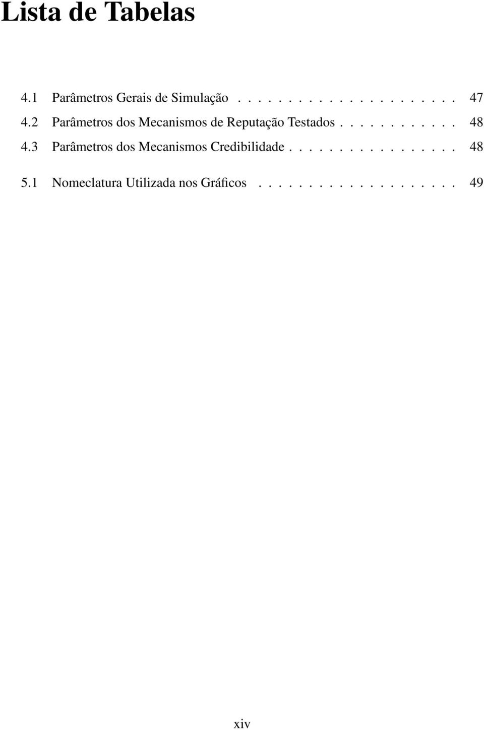 3 Parâmetros dos Mecanismos Credibilidade................. 48 5.