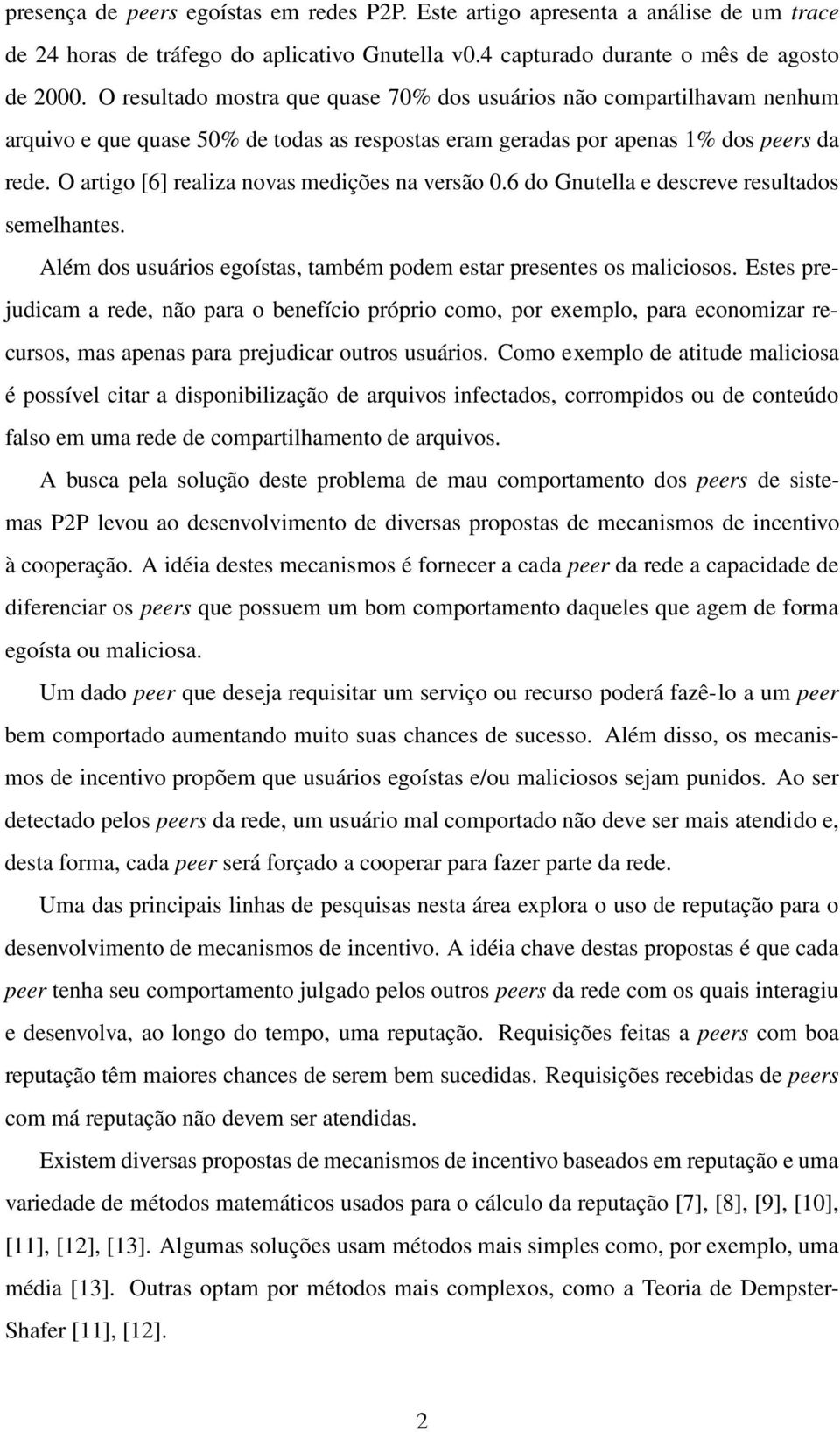 O artigo [6] realiza novas medições na versão do Gnutella e descreve resultados semelhantes. Além dos usuários egoístas, também podem estar presentes os maliciosos.