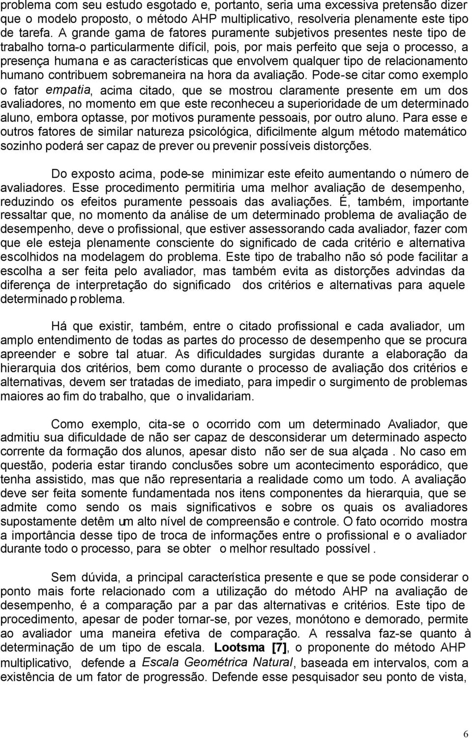 envolvem qualquer tipo de relacionamento humano contribuem sobremaneira na hora da avaliação.